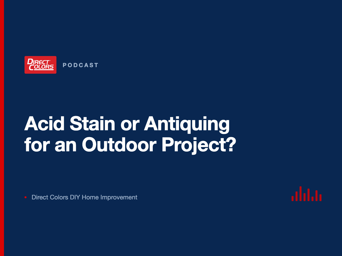 Podcast episode card: Acid Stain or Antiquing for an Outdoor Project?, Direct Colors DIY Home Improvement