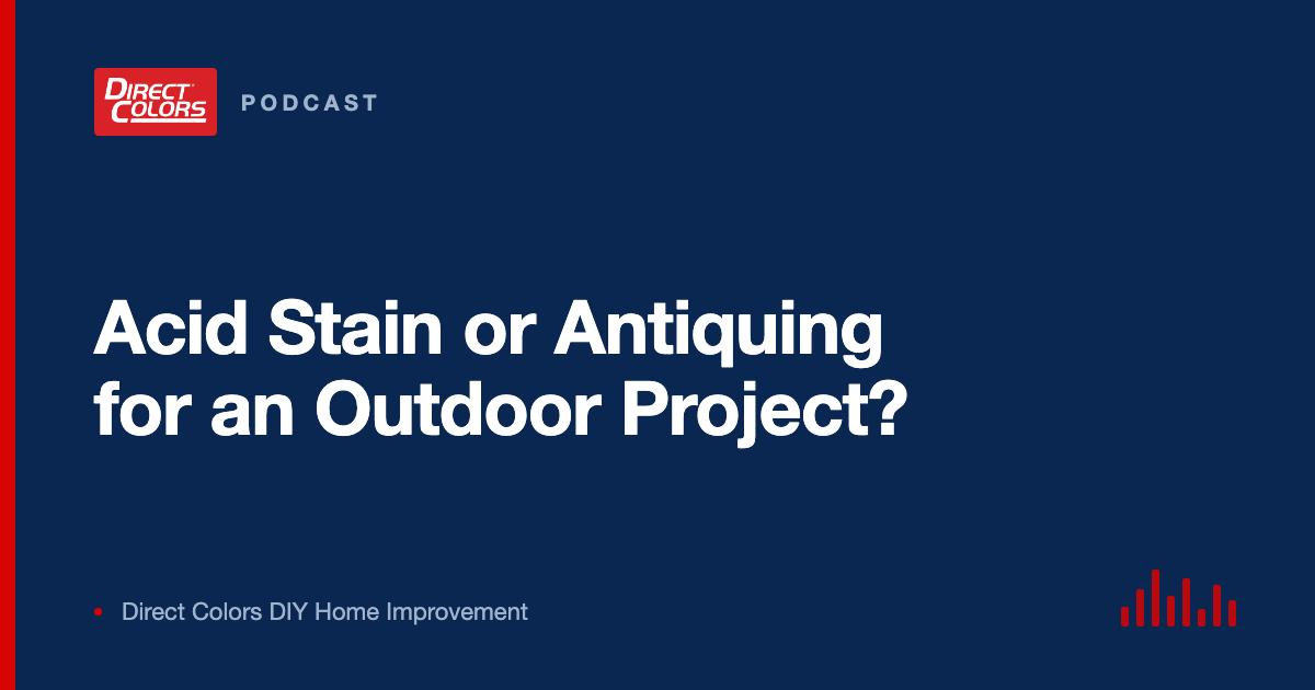 Podcast episode card: Acid Stain or Antiquing for an Outdoor Project?, Direct Colors DIY Home Improvement