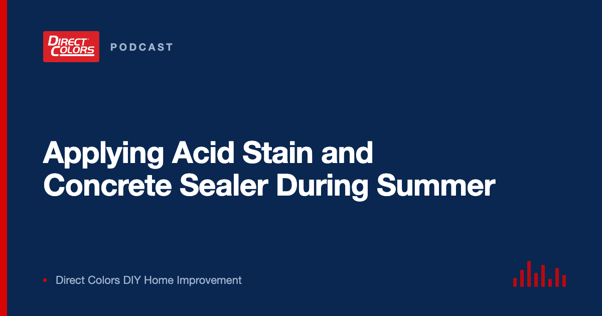 Podcast episode card: Applying Acid Stain and Concrete Sealer During Summer, Direct Colors DIY Home Improvement