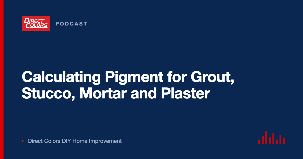 Podcast episode card: Calculating Pigment for Grout, Stucco, Mortar and Plaster, Direct Colors DIY Home Improvement