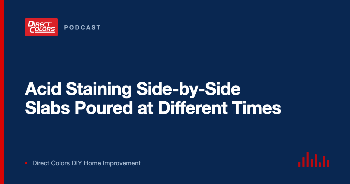 Podcast episode card: Acid Staining Side-by-Side Slabs Poured at Different Times, Direct Colors DIY Home Improvement
