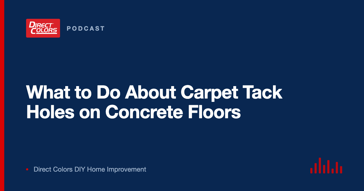 Podcast episode card: What to Do About Carpet Tack Holes on Concrete Floors, Direct Colors DIY Home Improvement